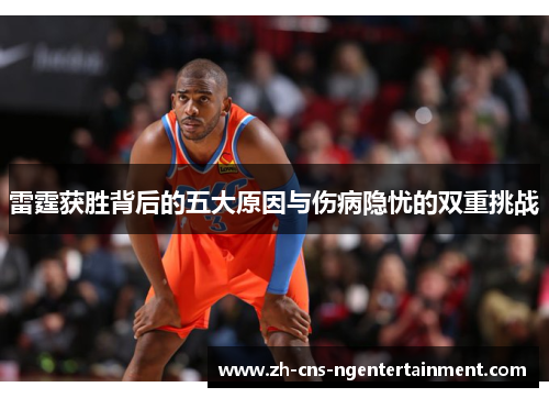 雷霆获胜背后的五大原因与伤病隐忧的双重挑战 雷霆获胜背后的五大原因与伤病隐忧的双重挑战