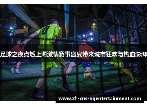 足球之夜点燃上海激情赛事盛宴带来城市狂欢与热血澎湃