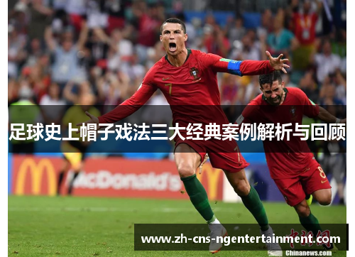 足球史上帽子戏法三大经典案例解析与回顾